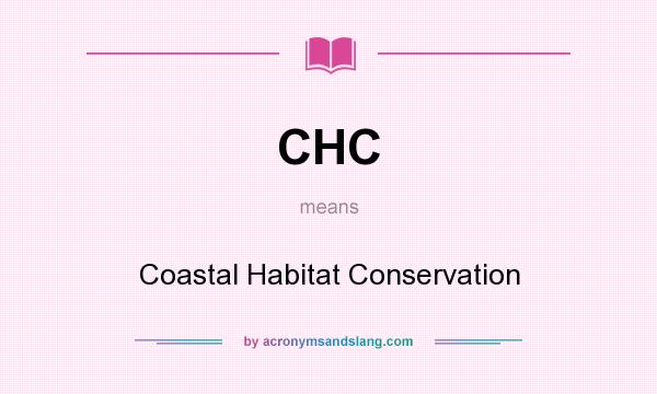 What does CHC mean? It stands for Coastal Habitat Conservation