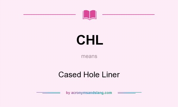 What does CHL mean? It stands for Cased Hole Liner