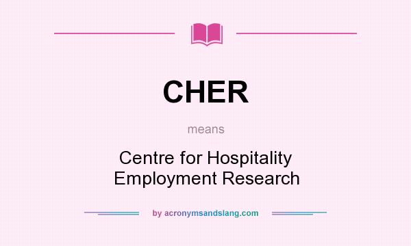 What does CHER mean? It stands for Centre for Hospitality Employment Research