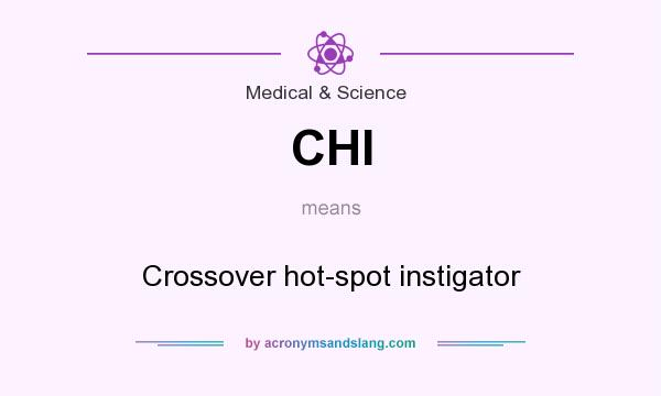 What does CHI mean? It stands for Crossover hot-spot instigator