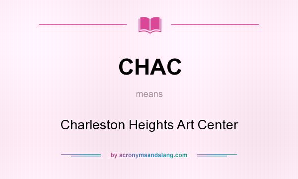 What does CHAC mean? It stands for Charleston Heights Art Center