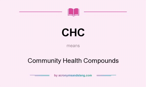 What does CHC mean? It stands for Community Health Compounds
