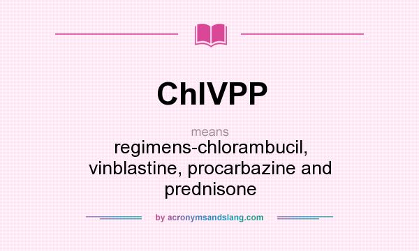 What does ChlVPP mean? It stands for regimens-chlorambucil, vinblastine, procarbazine and prednisone