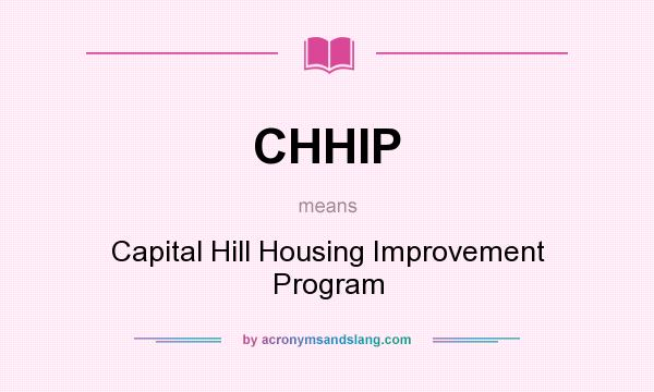 What does CHHIP mean? It stands for Capital Hill Housing Improvement Program