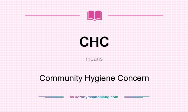 What does CHC mean? It stands for Community Hygiene Concern