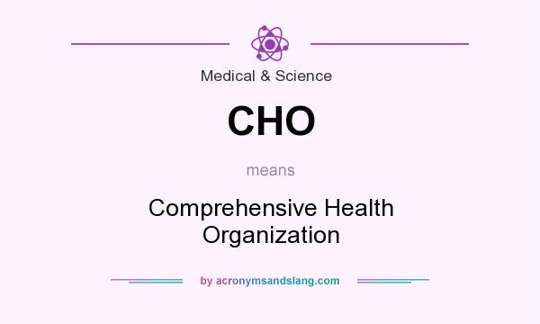 What does CHO mean? It stands for Comprehensive Health Organization