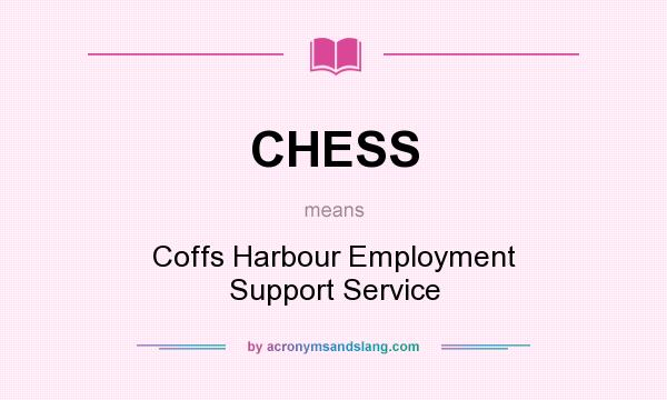 What does CHESS mean? It stands for Coffs Harbour Employment Support Service