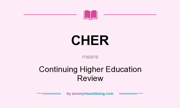What does CHER mean? It stands for Continuing Higher Education Review