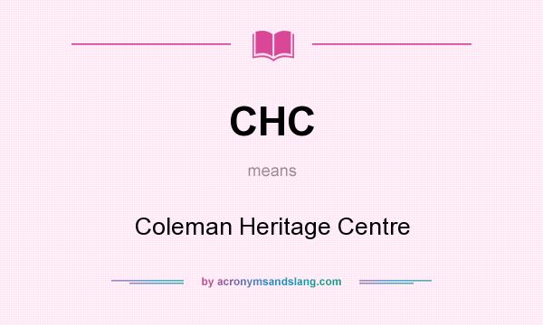 What does CHC mean? It stands for Coleman Heritage Centre