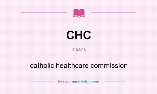 What does CHC mean? It stands for catholic healthcare commission
