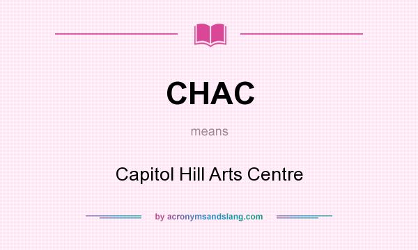 What does CHAC mean? It stands for Capitol Hill Arts Centre