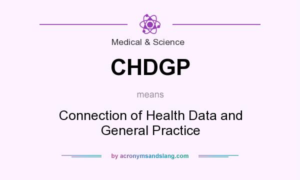 What does CHDGP mean? It stands for Connection of Health Data and General Practice