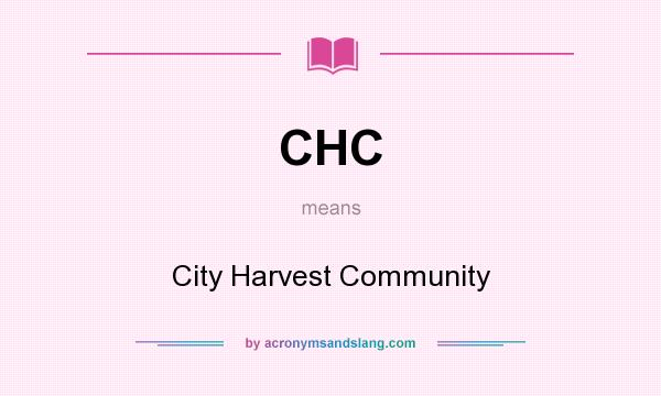What does CHC mean? It stands for City Harvest Community