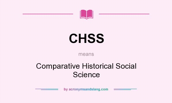 What does CHSS mean? It stands for Comparative Historical Social Science