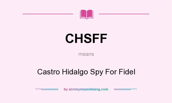 What does CHSFF mean? It stands for Castro Hidalgo Spy For Fidel