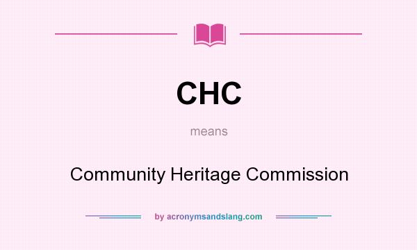 What does CHC mean? It stands for Community Heritage Commission