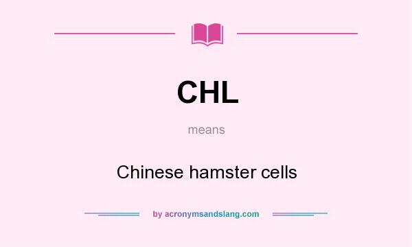 What does CHL mean? It stands for Chinese hamster cells