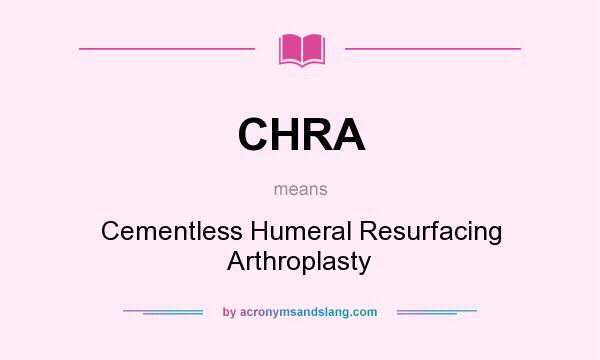 What does CHRA mean? It stands for Cementless Humeral Resurfacing Arthroplasty
