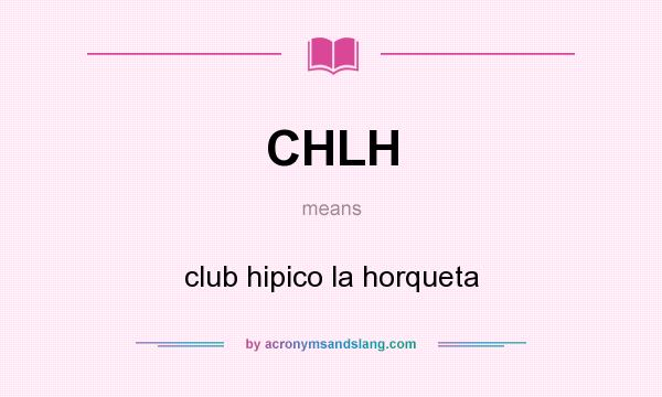 What does CHLH mean? It stands for club hipico la horqueta