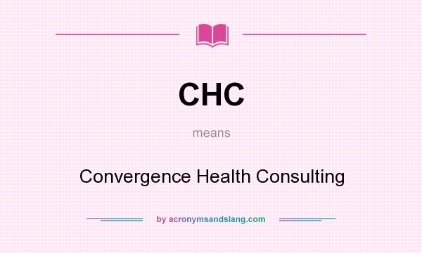 What does CHC mean? It stands for Convergence Health Consulting