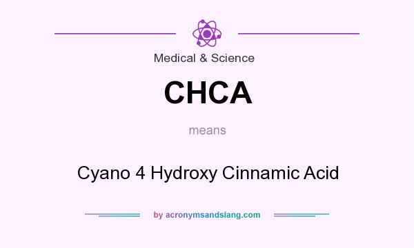 What does CHCA mean? It stands for Cyano 4 Hydroxy Cinnamic Acid