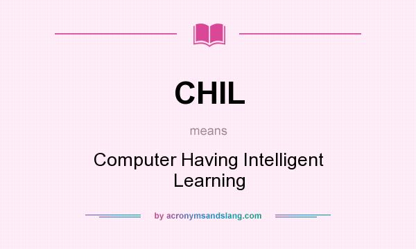 What does CHIL mean? It stands for Computer Having Intelligent Learning