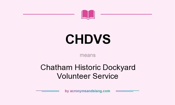 What does CHDVS mean? It stands for Chatham Historic Dockyard Volunteer Service