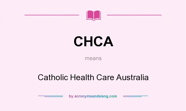 What does CHCA mean? It stands for Catholic Health Care Australia