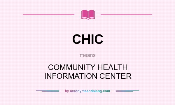 What does CHIC mean? It stands for COMMUNITY HEALTH INFORMATION CENTER