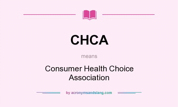 What does CHCA mean? It stands for Consumer Health Choice Association