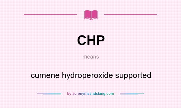 What does CHP mean? It stands for cumene hydroperoxide supported
