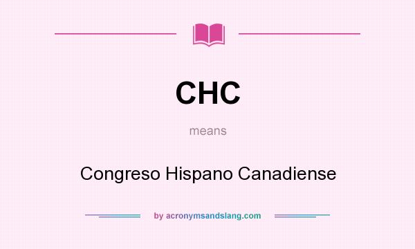 What does CHC mean? It stands for Congreso Hispano Canadiense