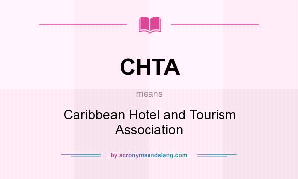 What does CHTA mean? It stands for Caribbean Hotel and Tourism Association