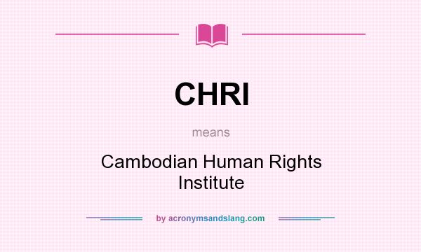 What does CHRI mean? It stands for Cambodian Human Rights Institute