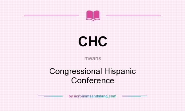 What does CHC mean? It stands for Congressional Hispanic Conference
