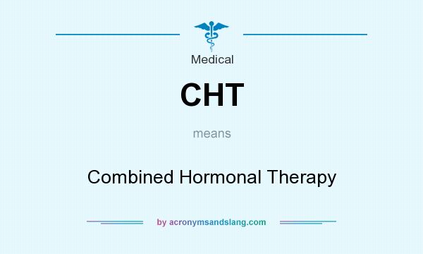 What does CHT mean? It stands for Combined Hormonal Therapy