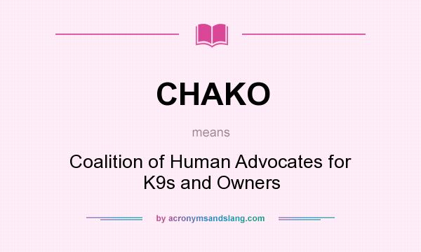What does CHAKO mean? It stands for Coalition of Human Advocates for K9s and Owners
