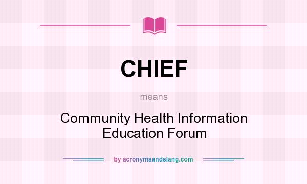 What does CHIEF mean? It stands for Community Health Information Education Forum