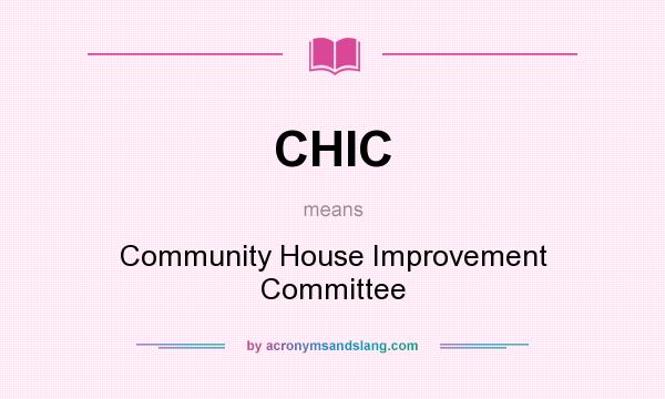 What does CHIC mean? It stands for Community House Improvement Committee