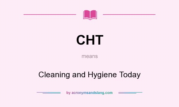 What does CHT mean? It stands for Cleaning and Hygiene Today