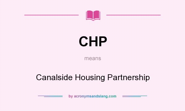 What does CHP mean? It stands for Canalside Housing Partnership