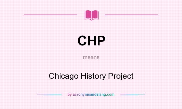 What does CHP mean? It stands for Chicago History Project
