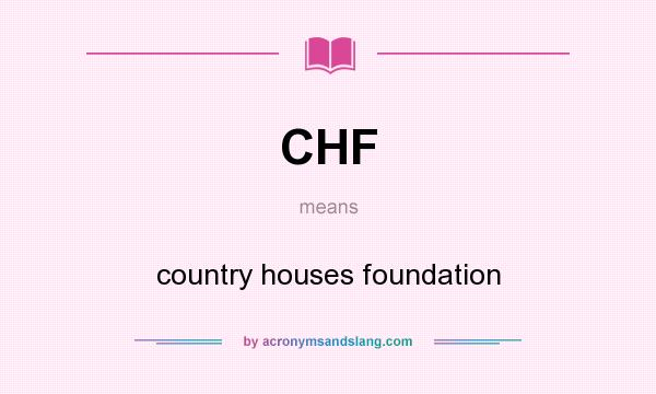 What does CHF mean? It stands for country houses foundation