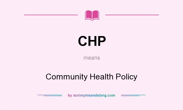 What does CHP mean? It stands for Community Health Policy