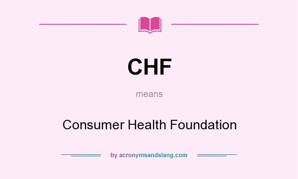 What does CHF mean? It stands for Consumer Health Foundation