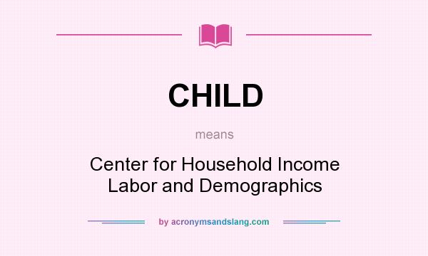 What does CHILD mean? It stands for Center for Household Income Labor and Demographics