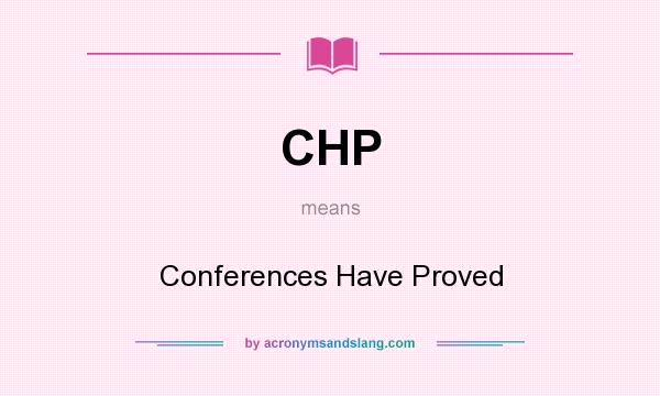 What does CHP mean? It stands for Conferences Have Proved