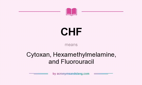 What does CHF mean? It stands for Cytoxan, Hexamethylmelamine, and Fluorouracil