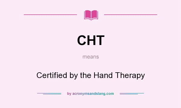 What does CHT mean? It stands for Certified by the Hand Therapy