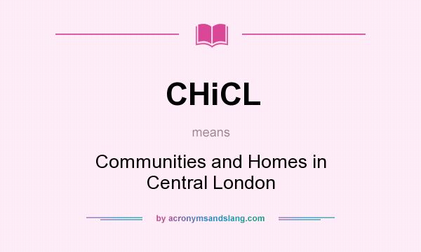 What does CHiCL mean? It stands for Communities and Homes in Central London